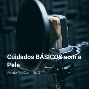Cuidados BÁSICOS com a Pele: AmatoCast Ep 3