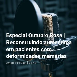 Especial Outubro Rosa | Reconstruindo autoestima em pacientes com deformidades mamárias | ep 48