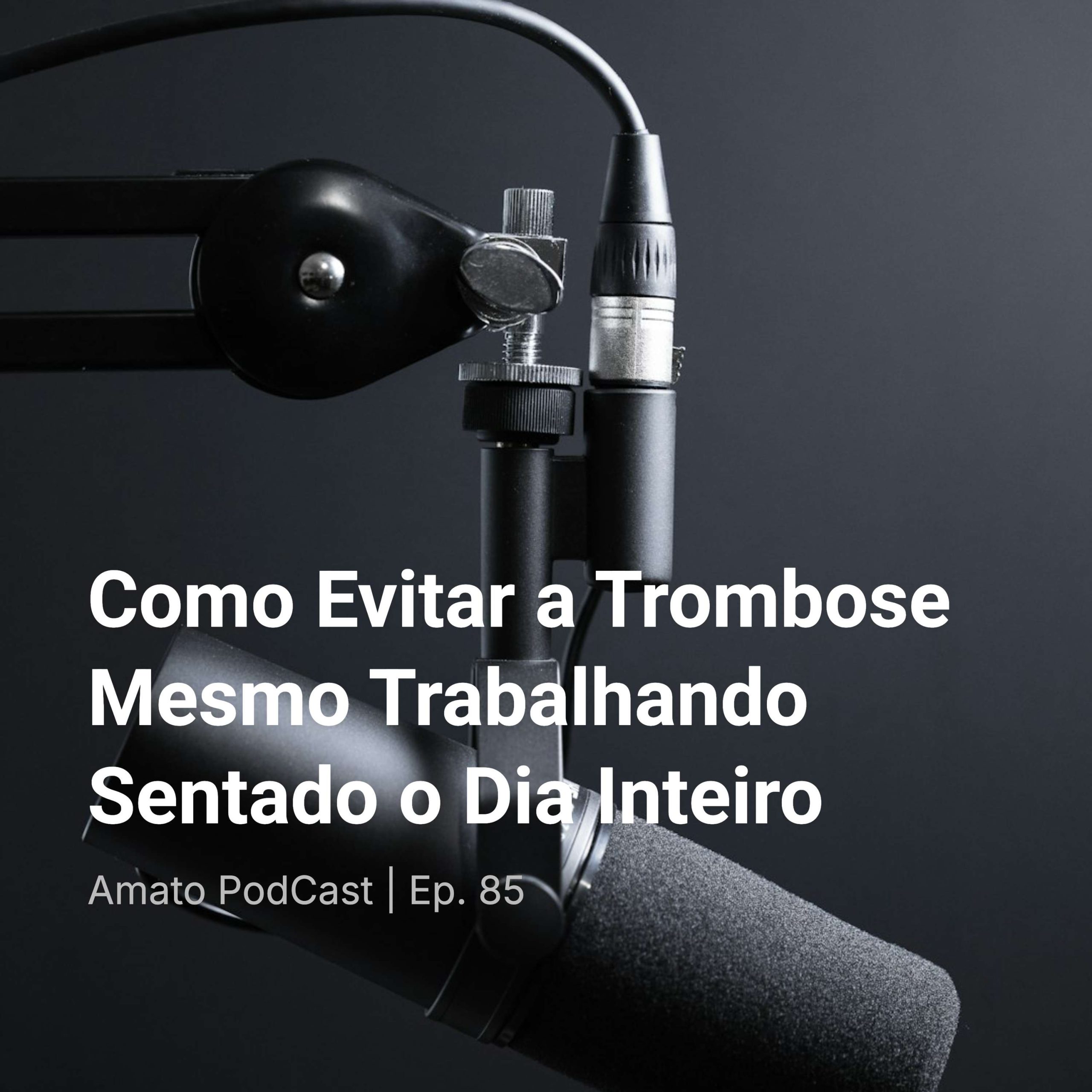 Como Evitar a Trombose Mesmo Trabalhando Sentado o Dia Inteiro | AmatoCast Ep. 85
