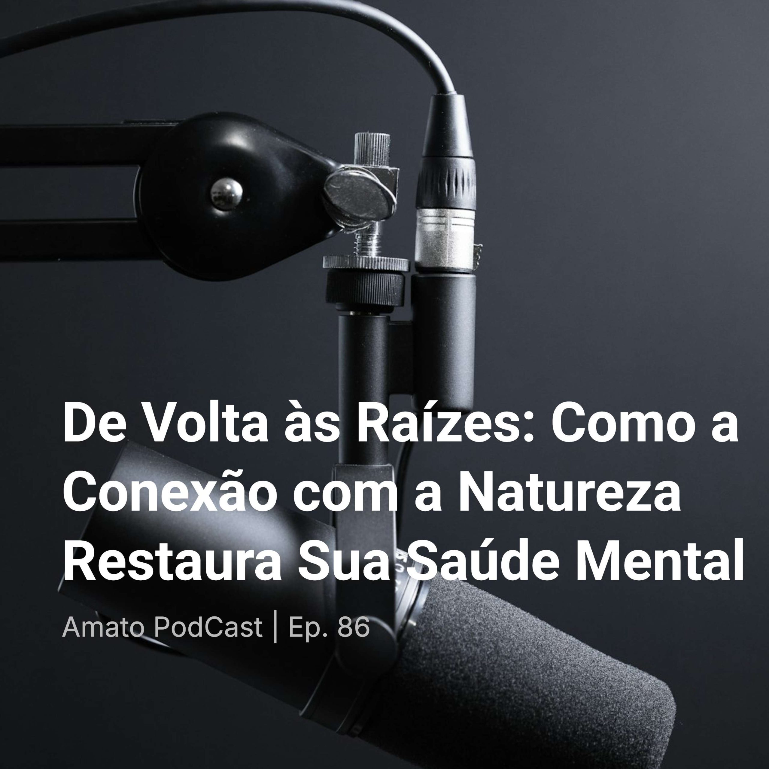 De Volta às Raízes: Como a Conexão com a Natureza Restaura Sua Saúde Mental | Ep. 86