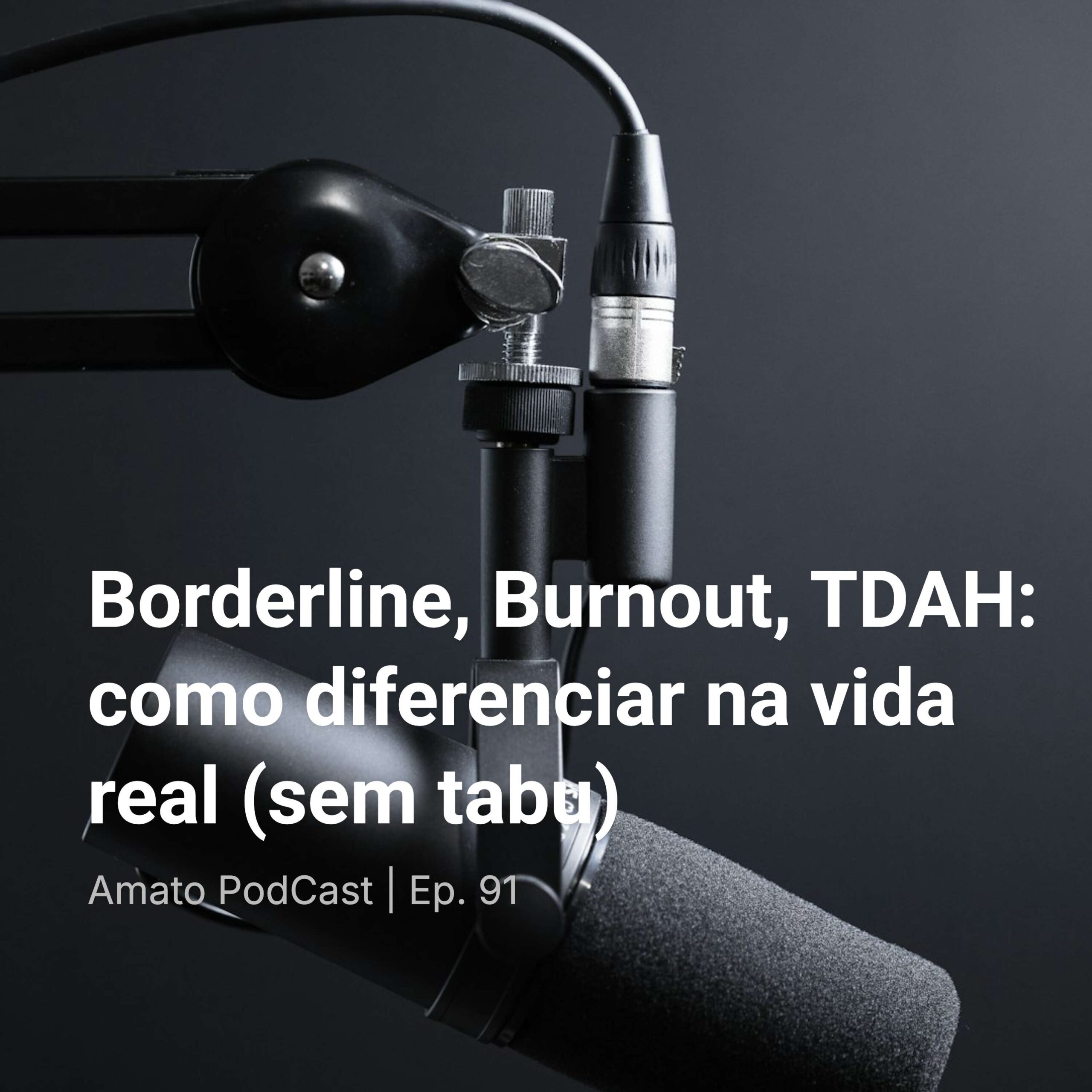 Borderline, Burnout, TDAH: como diferenciar na vida real (sem tabu) | Ep. 91