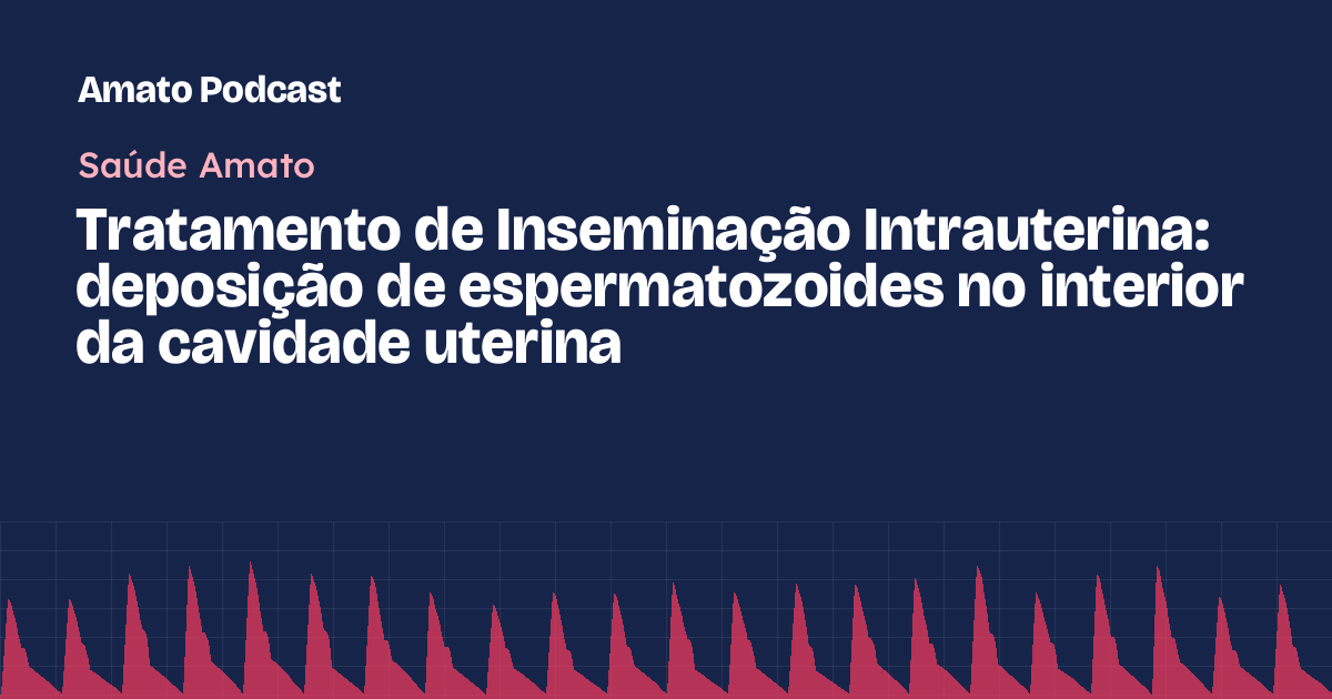 Tratamento de Inseminação Intrauterina: deposição de espermatozoides no interior da cavidade uterina
